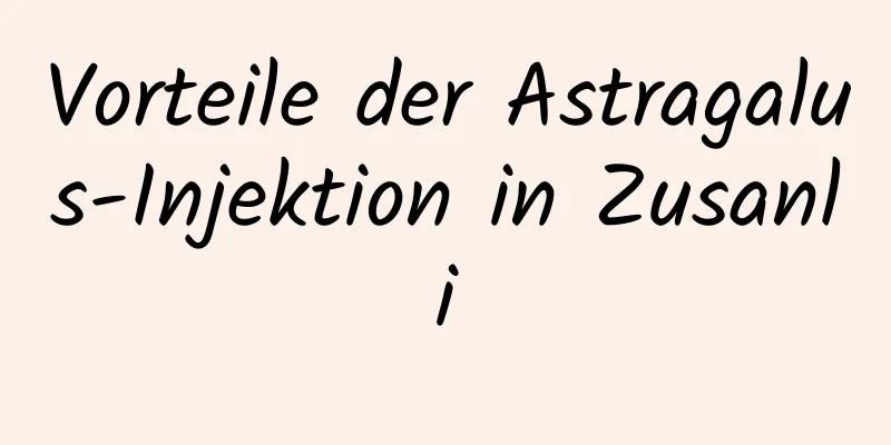 Vorteile der Astragalus-Injektion in Zusanli