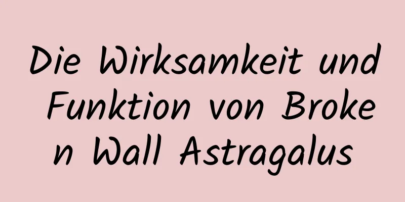 Die Wirksamkeit und Funktion von Broken Wall Astragalus