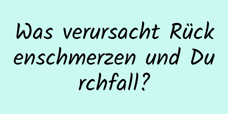 Was verursacht Rückenschmerzen und Durchfall?