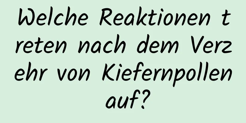 Welche Reaktionen treten nach dem Verzehr von Kiefernpollen auf?