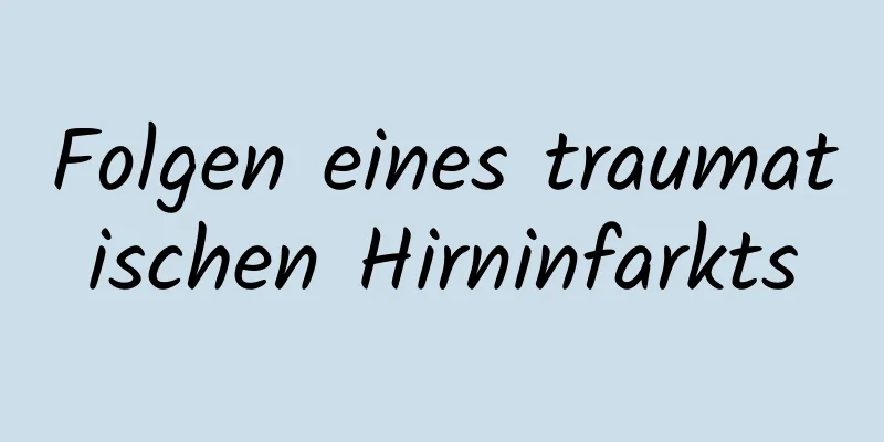 Folgen eines traumatischen Hirninfarkts