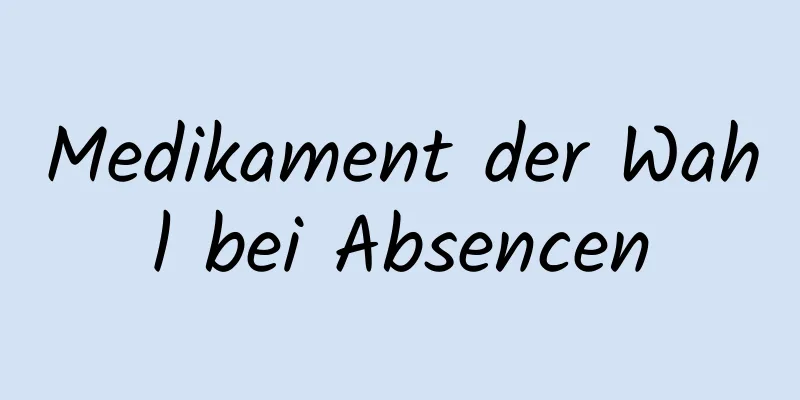 Medikament der Wahl bei Absencen