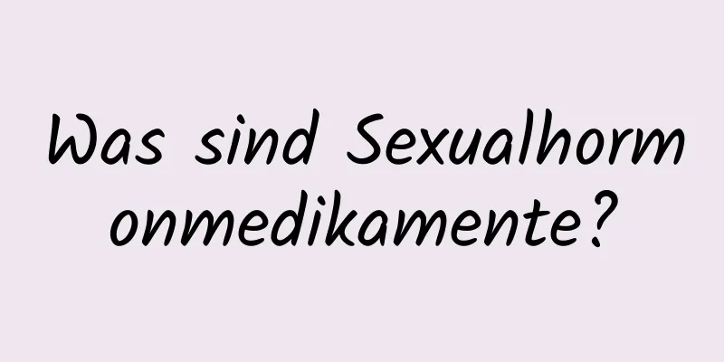 Was sind Sexualhormonmedikamente?