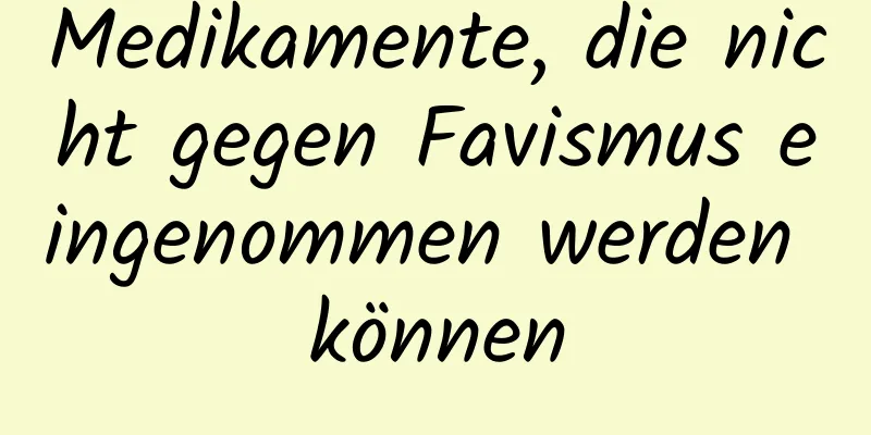 Medikamente, die nicht gegen Favismus eingenommen werden können