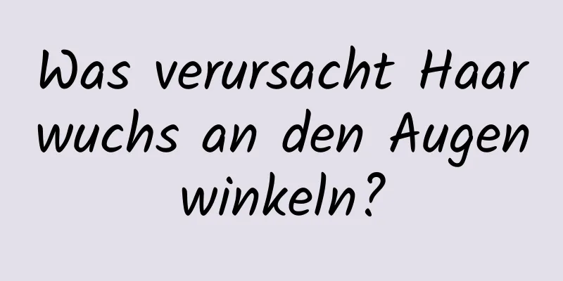 Was verursacht Haarwuchs an den Augenwinkeln?