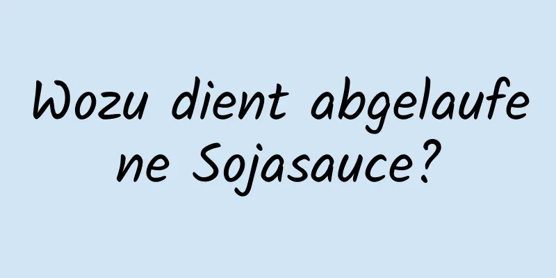 Wozu dient abgelaufene Sojasauce?
