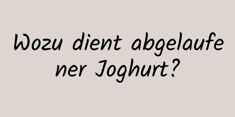 Wozu dient abgelaufener Joghurt?