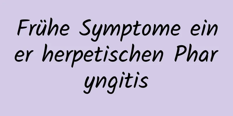 Frühe Symptome einer herpetischen Pharyngitis