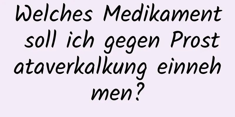 Welches Medikament soll ich gegen Prostataverkalkung einnehmen?