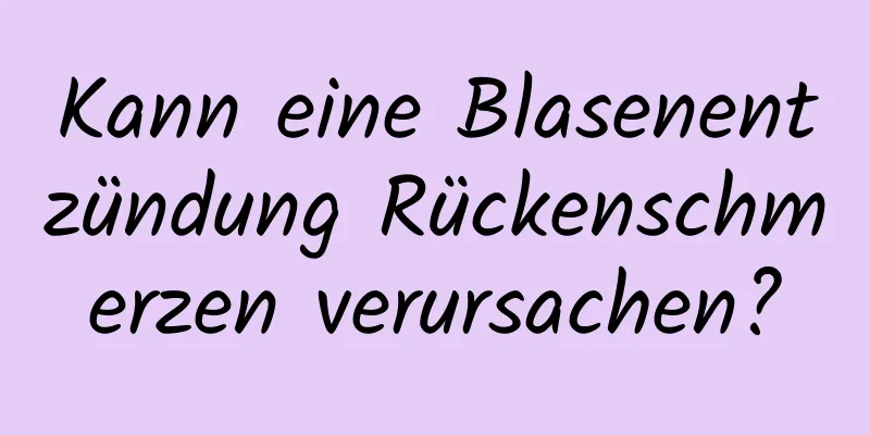 Kann eine Blasenentzündung Rückenschmerzen verursachen?