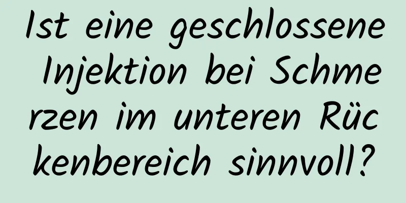 Ist eine geschlossene Injektion bei Schmerzen im unteren Rückenbereich sinnvoll?