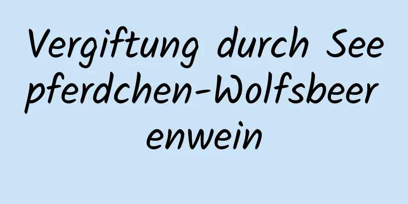 Vergiftung durch Seepferdchen-Wolfsbeerenwein