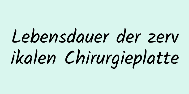 Lebensdauer der zervikalen Chirurgieplatte