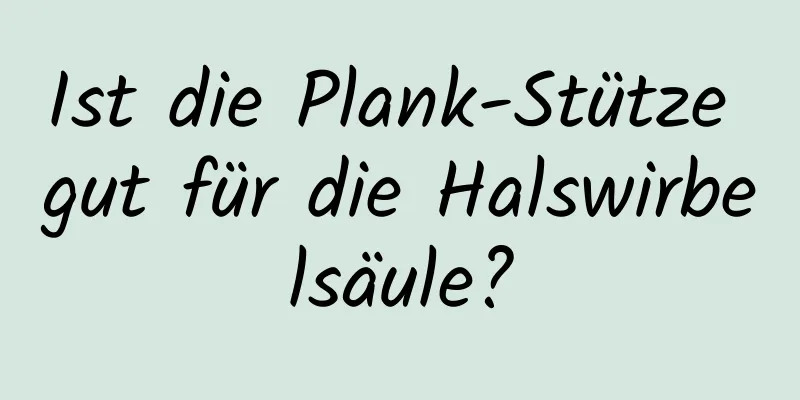 Ist die Plank-Stütze gut für die Halswirbelsäule?