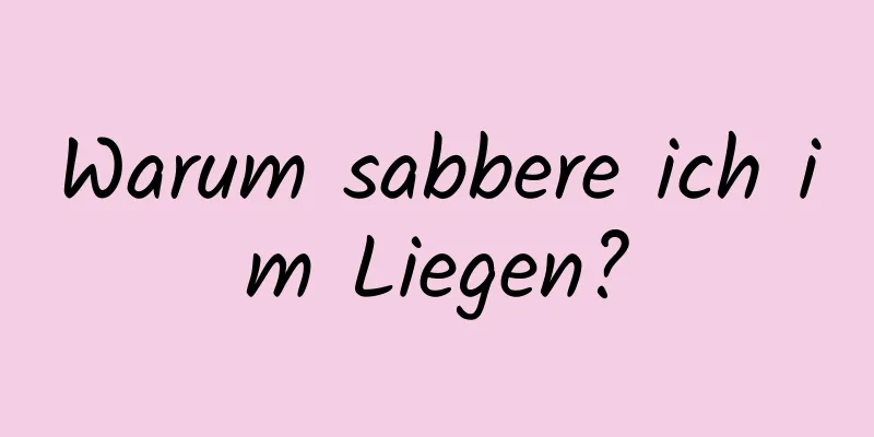 Warum sabbere ich im Liegen?