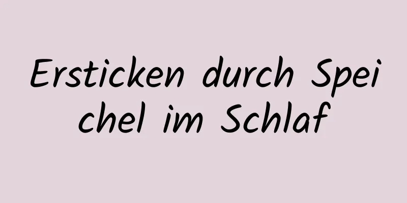 Ersticken durch Speichel im Schlaf