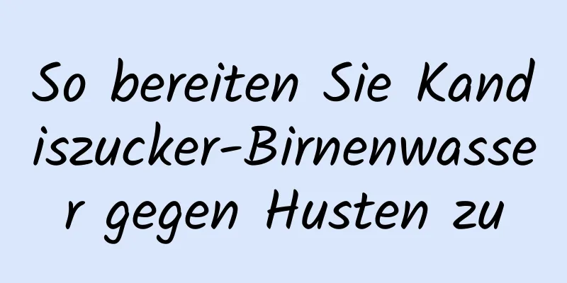So bereiten Sie Kandiszucker-Birnenwasser gegen Husten zu