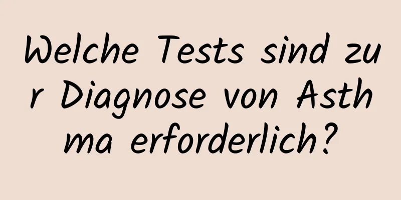 Welche Tests sind zur Diagnose von Asthma erforderlich?