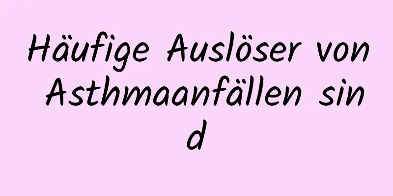 Häufige Auslöser von Asthmaanfällen sind
