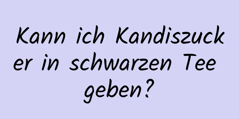 Kann ich Kandiszucker in schwarzen Tee geben?