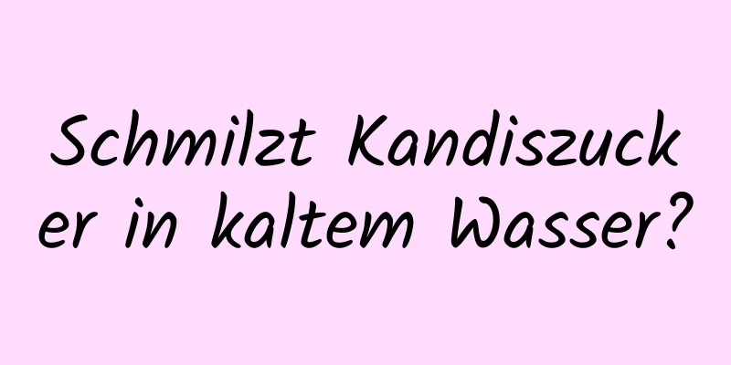 Schmilzt Kandiszucker in kaltem Wasser?