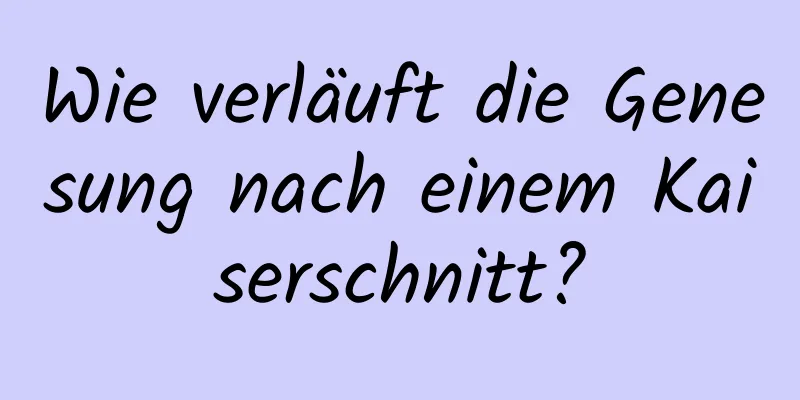 Wie verläuft die Genesung nach einem Kaiserschnitt?