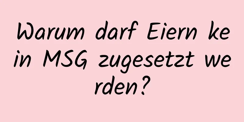 Warum darf Eiern kein MSG zugesetzt werden?