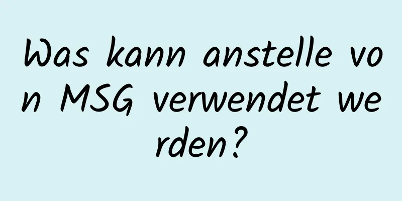 Was kann anstelle von MSG verwendet werden?