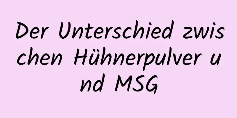 Der Unterschied zwischen Hühnerpulver und MSG