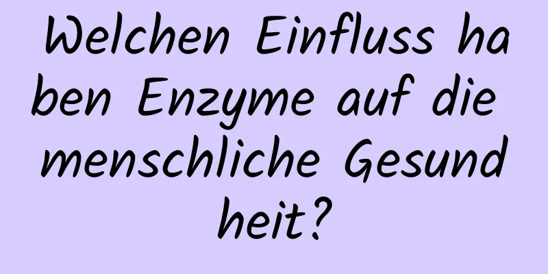 Welchen Einfluss haben Enzyme auf die menschliche Gesundheit?