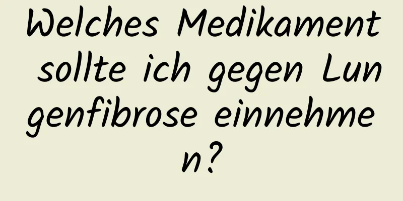 Welches Medikament sollte ich gegen Lungenfibrose einnehmen?