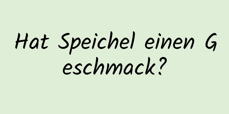 Hat Speichel einen Geschmack?