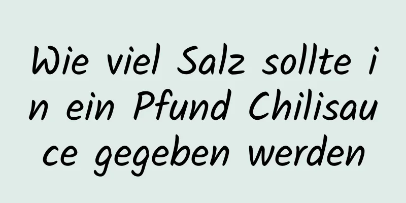 Wie viel Salz sollte in ein Pfund Chilisauce gegeben werden