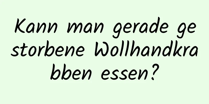 Kann man gerade gestorbene Wollhandkrabben essen?