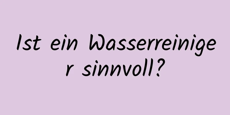 Ist ein Wasserreiniger sinnvoll?
