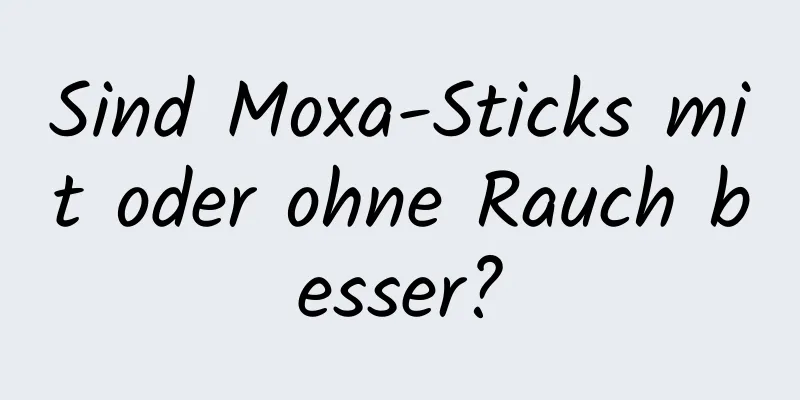 Sind Moxa-Sticks mit oder ohne Rauch besser?