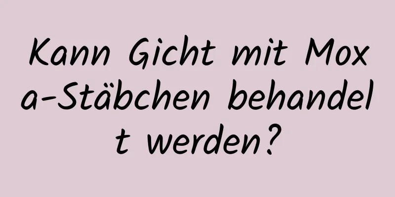 Kann Gicht mit Moxa-Stäbchen behandelt werden?