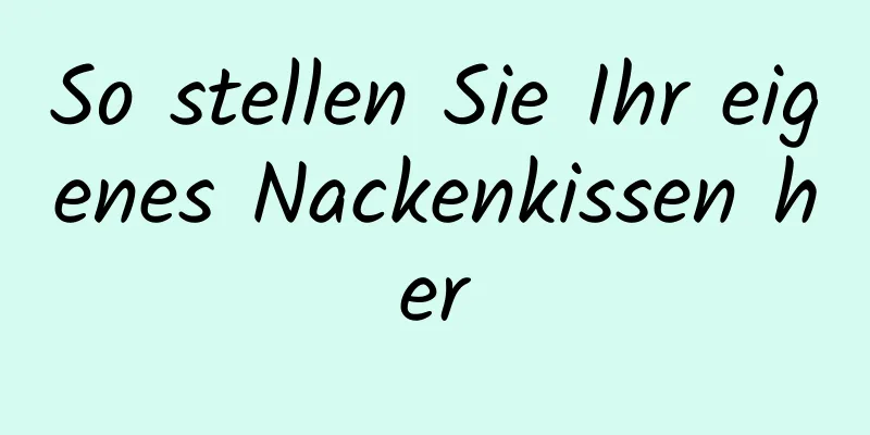 So stellen Sie Ihr eigenes Nackenkissen her
