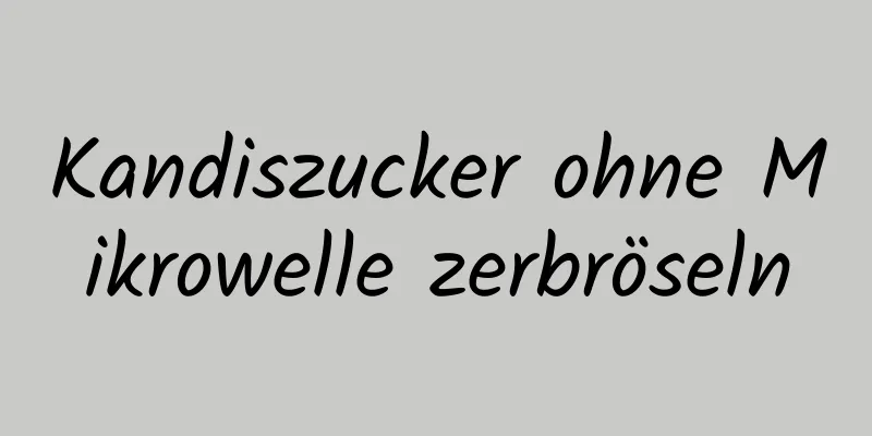Kandiszucker ohne Mikrowelle zerbröseln