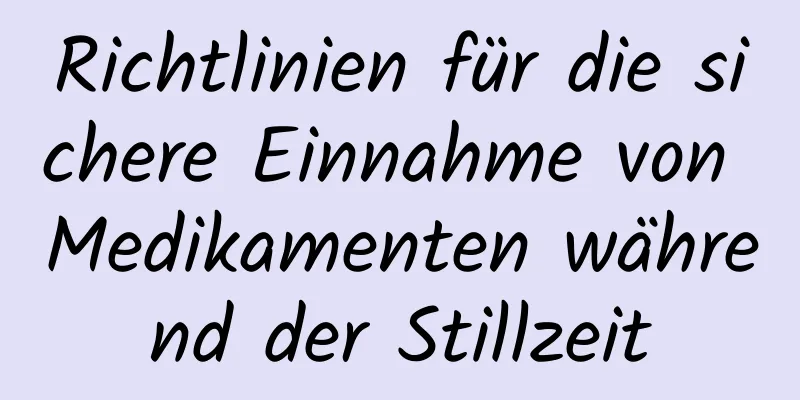 Richtlinien für die sichere Einnahme von Medikamenten während der Stillzeit