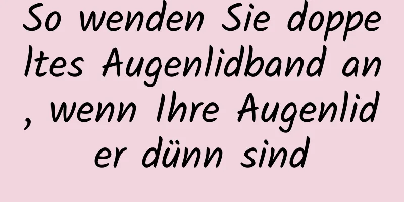 So wenden Sie doppeltes Augenlidband an, wenn Ihre Augenlider dünn sind