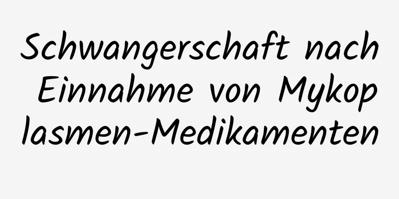 Schwangerschaft nach Einnahme von Mykoplasmen-Medikamenten