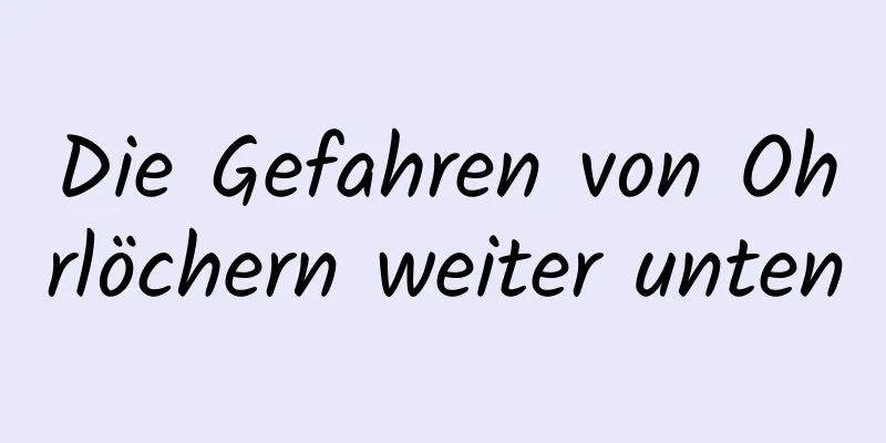Die Gefahren von Ohrlöchern weiter unten