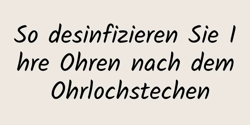 So desinfizieren Sie Ihre Ohren nach dem Ohrlochstechen