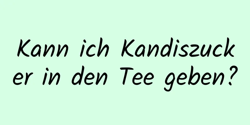 Kann ich Kandiszucker in den Tee geben?