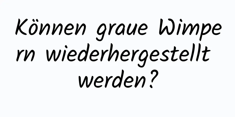 Können graue Wimpern wiederhergestellt werden?