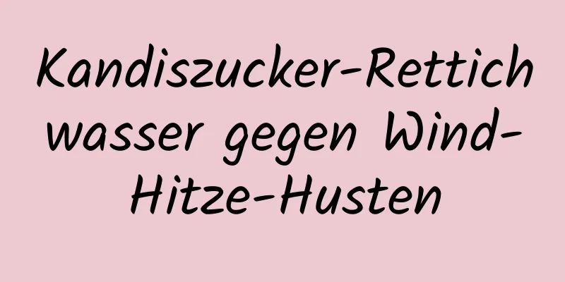 Kandiszucker-Rettichwasser gegen Wind-Hitze-Husten