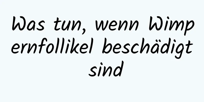 Was tun, wenn Wimpernfollikel beschädigt sind