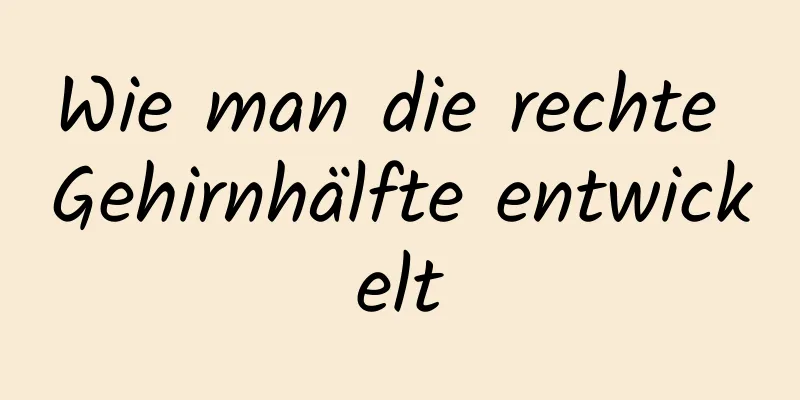 Wie man die rechte Gehirnhälfte entwickelt