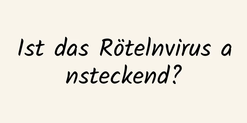 Ist das Rötelnvirus ansteckend?